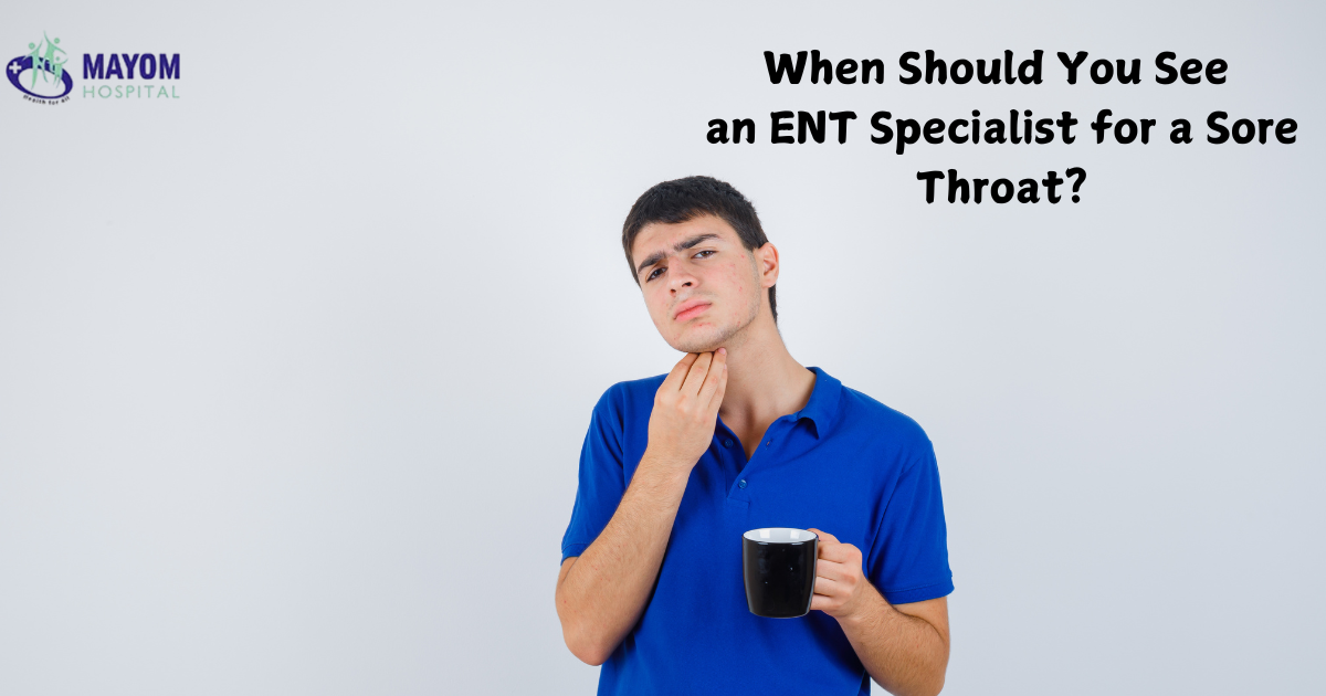 When Should You See an ENT Specialist for a Sore Throat?